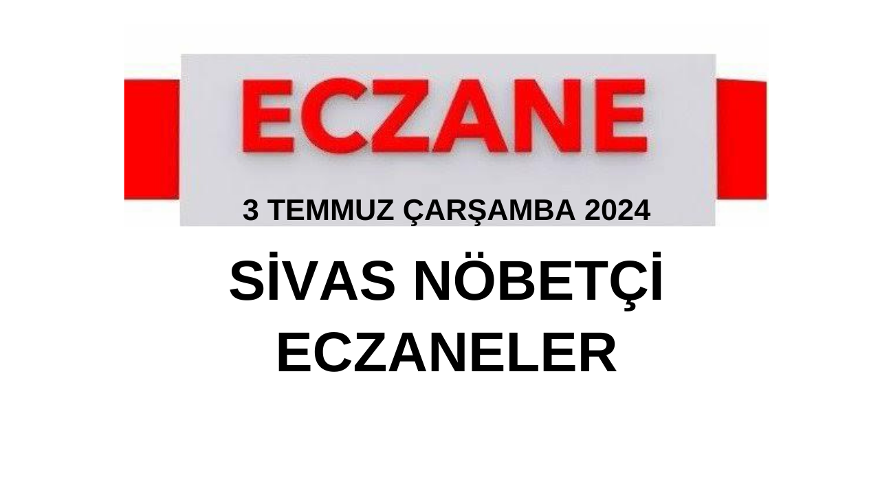 3 Temmuz Çarşamba 2024 Sivas Nöbetçi Eczaneler