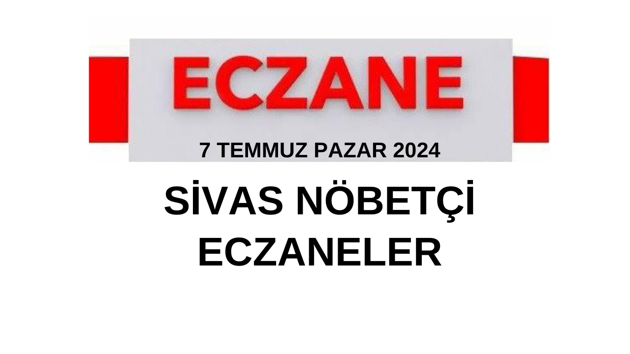 7 Temmuz Pazar 2024 Sivas Nöbetçi Eczaneler