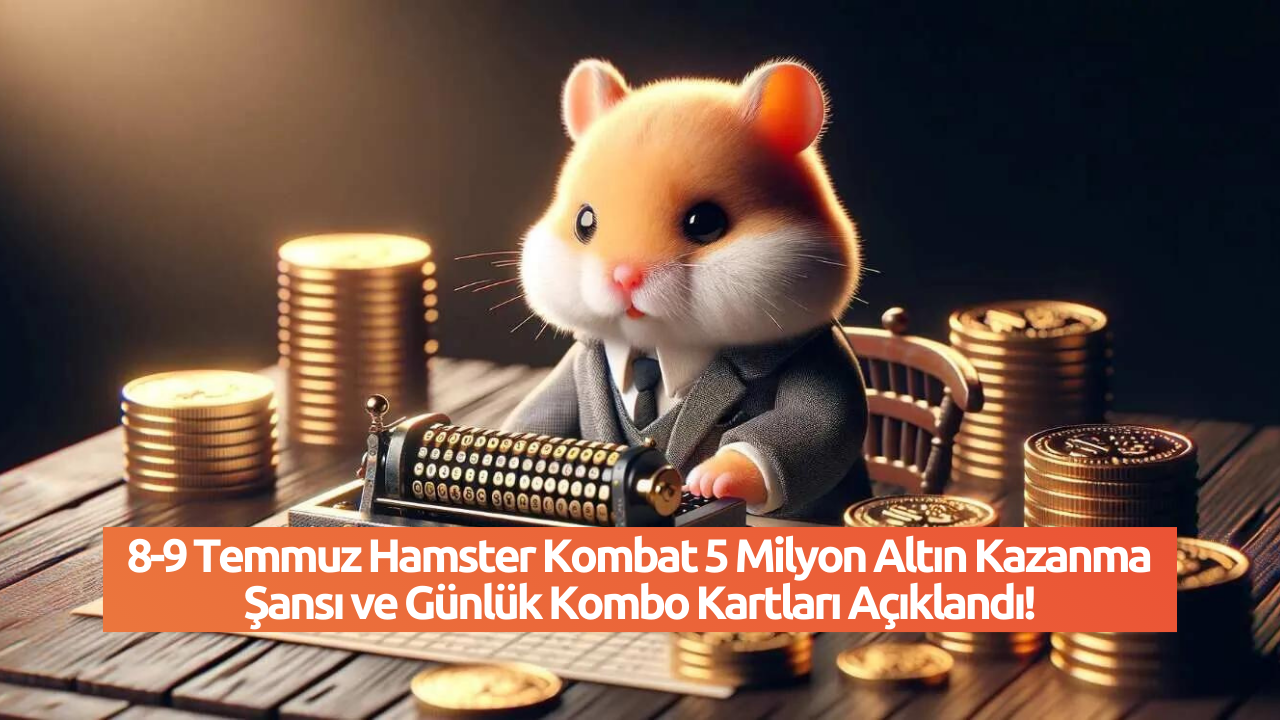 8-9 Temmuz Hamster Kombat 5 Milyon Altın Kazanma Şansı ve Günlük Kombo Kartları Açıklandı!