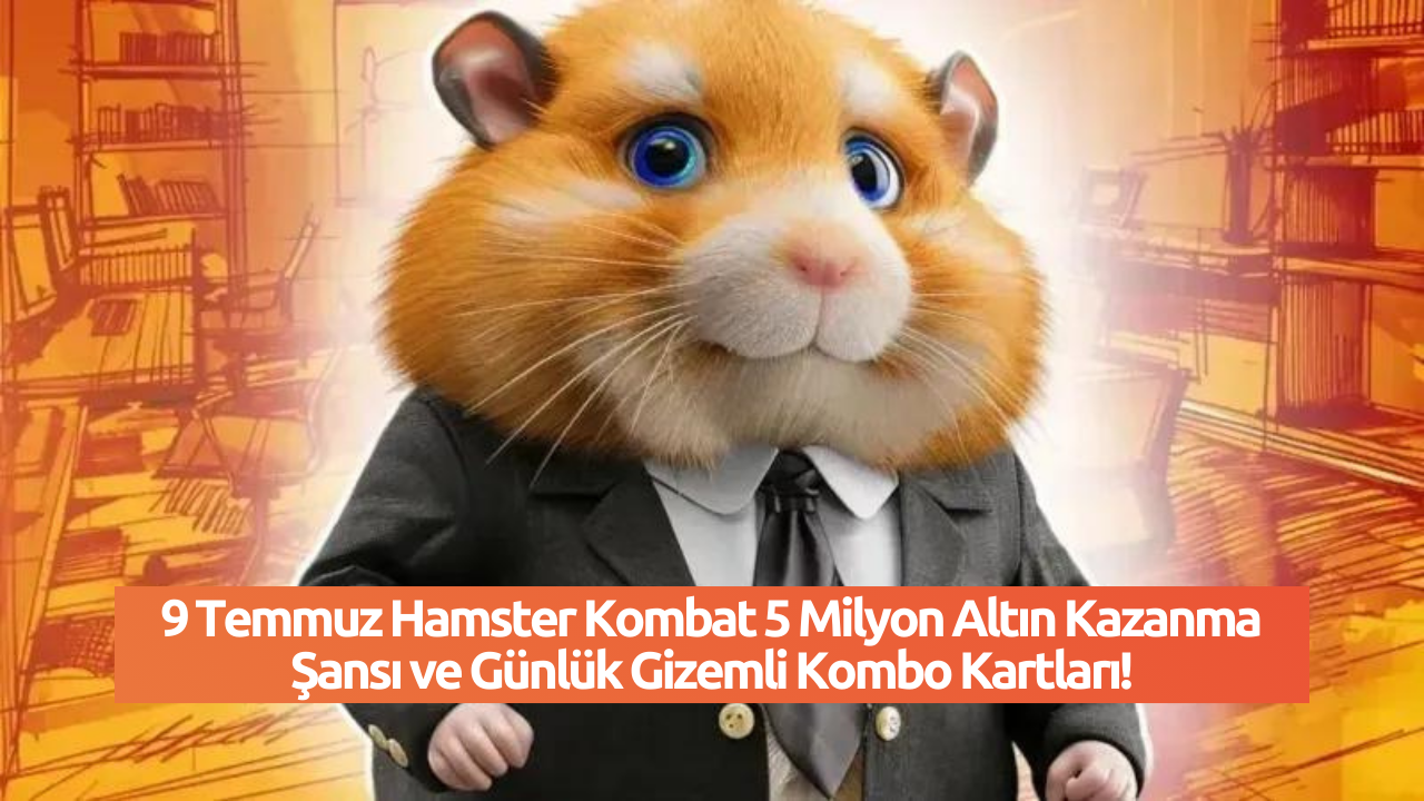 9 Temmuz Hamster Kombat 5 Milyon Altın Kazanma Şansı ve Günlük Gizemli Kombo Kartları!