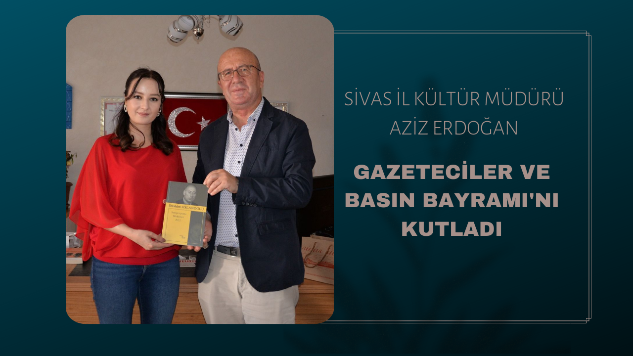 Sivas İl Kültür Müdürü Aziz Erdoğan Gazeteciler ve Basın Bayramı'nı Kutladı