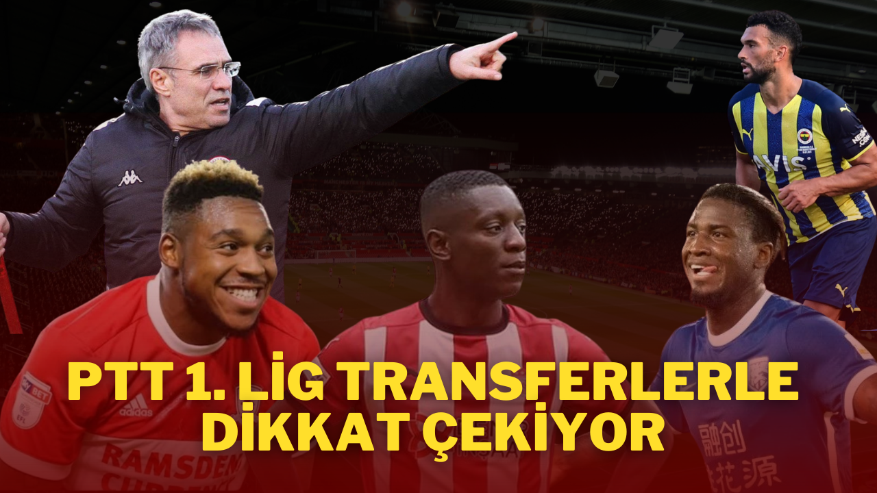 PTT 1. Lig Transferlerle Dikkat Çekiyor