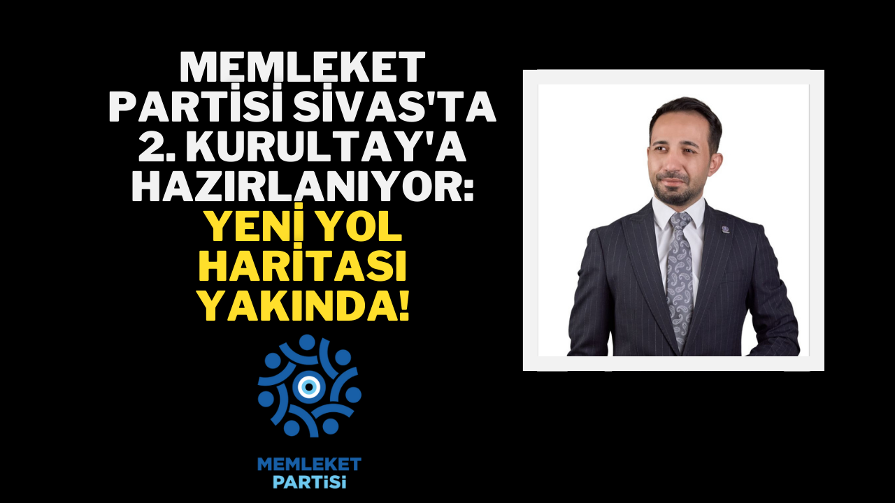 Memleket Partisi Sivas'ta 2. Kurultay'a Hazırlanıyor: Yeni Yol Haritası Yakında!