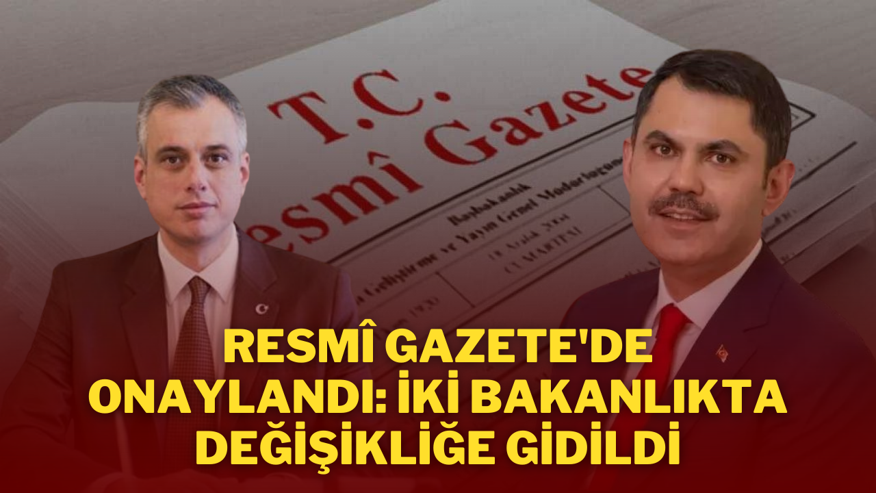 Resmî Gazete'de Onaylandı: İki Bakanlıkta Değişikliğe Gidildi