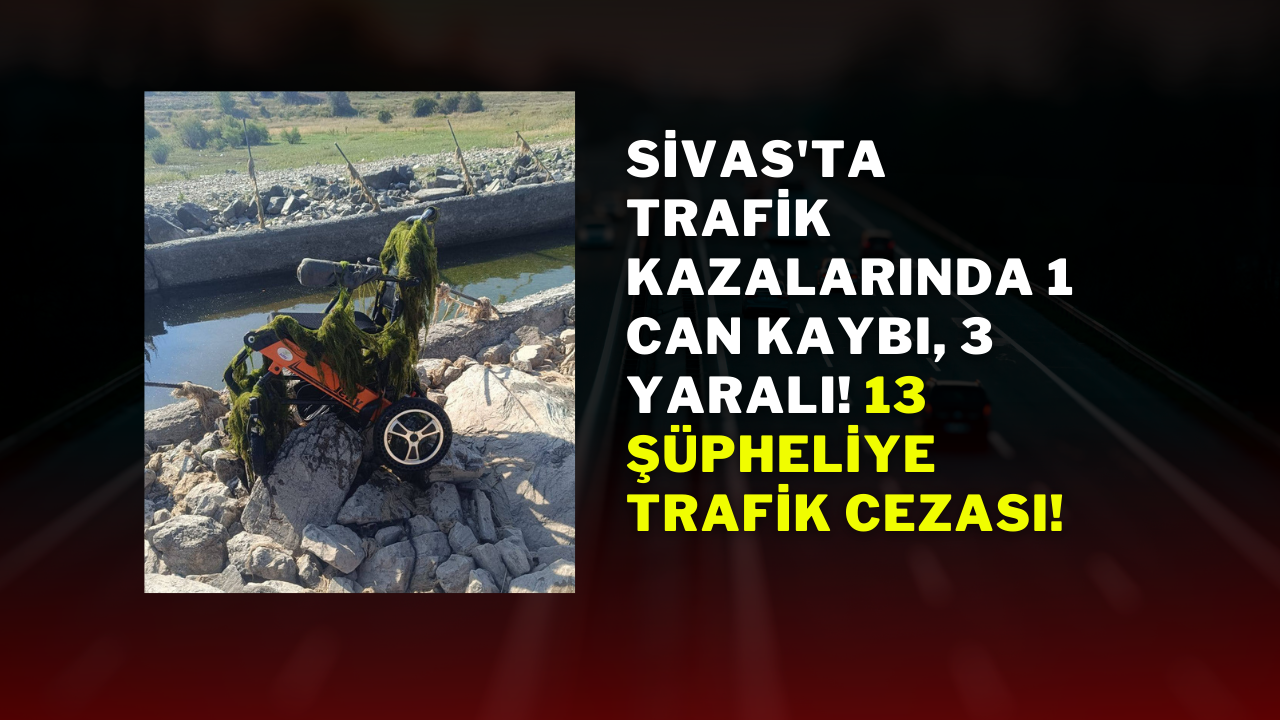 Sivas'ta Trafik Kazalarında 1 Can Kaybı,  3 Yaralı! 13 Şüpheliye Trafik Cezası!