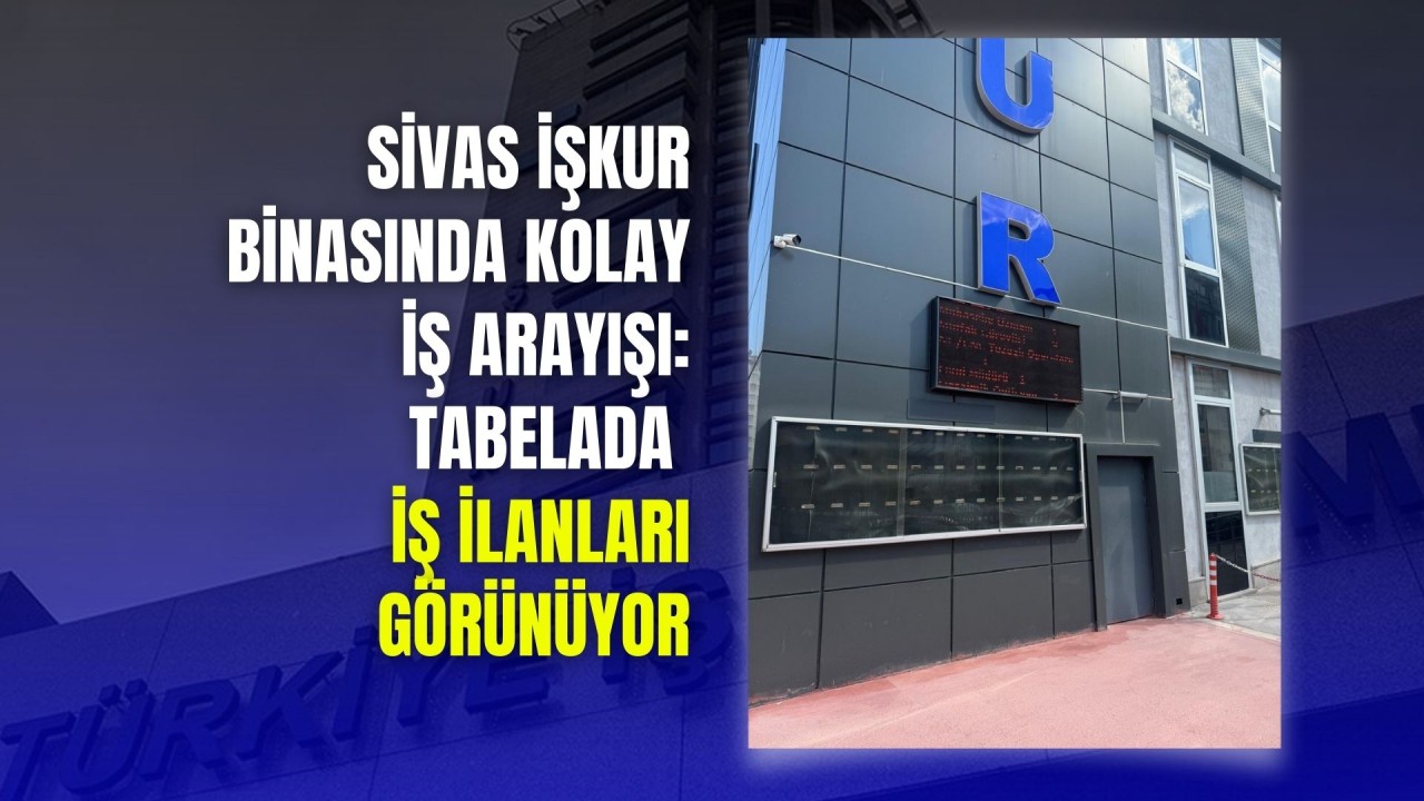 Sivas İşkur Binasında Kolay İş Arayışı: Tabelada İş İlanları Görünüyor