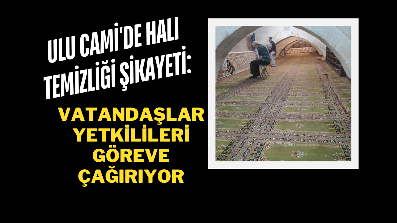 Ulu Cami'de Halı Temizliği Şikayeti: Vatandaşlar Yetkilileri Göreve Çağırıyor