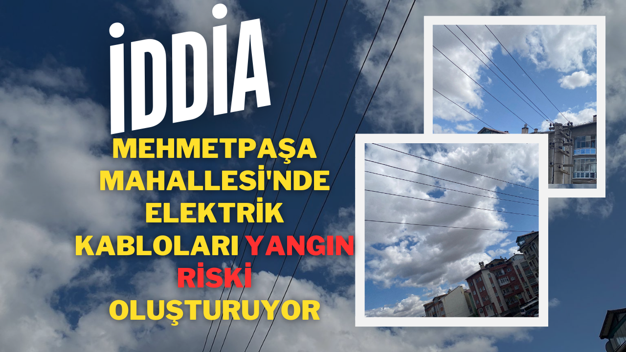 Mehmetpaşa Mahallesi'nde Elektrik Kabloları Yangın Riski Oluşturuyor