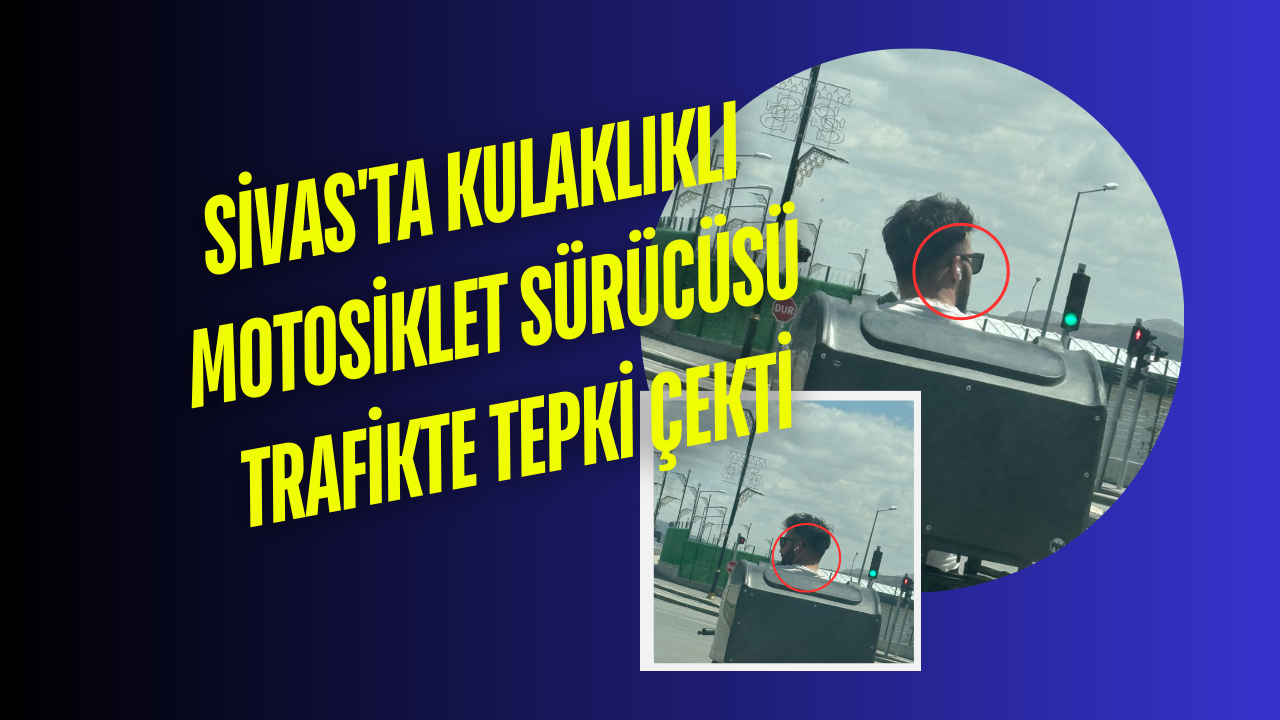 Sivas'ta Kulaklıklı Motosiklet Sürücüsü Trafikte Tepki Çekti!