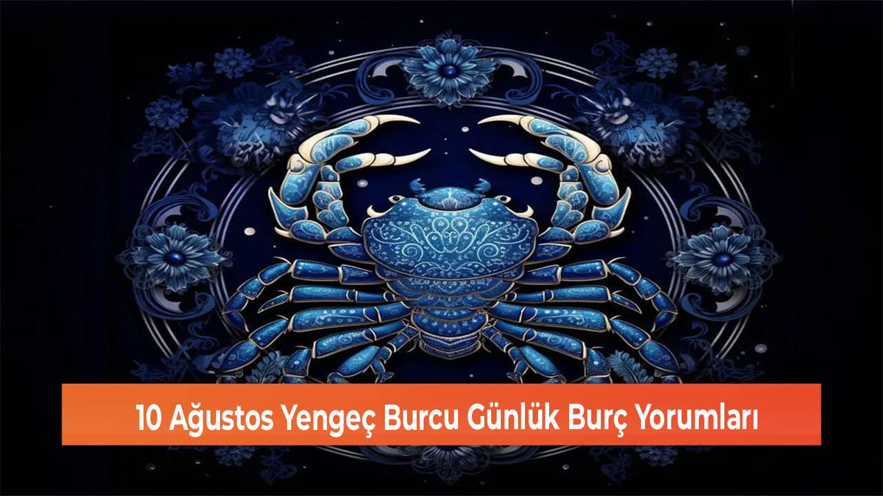 10 Ağustos Yengeç Burcu Günlük Burç Yorumları