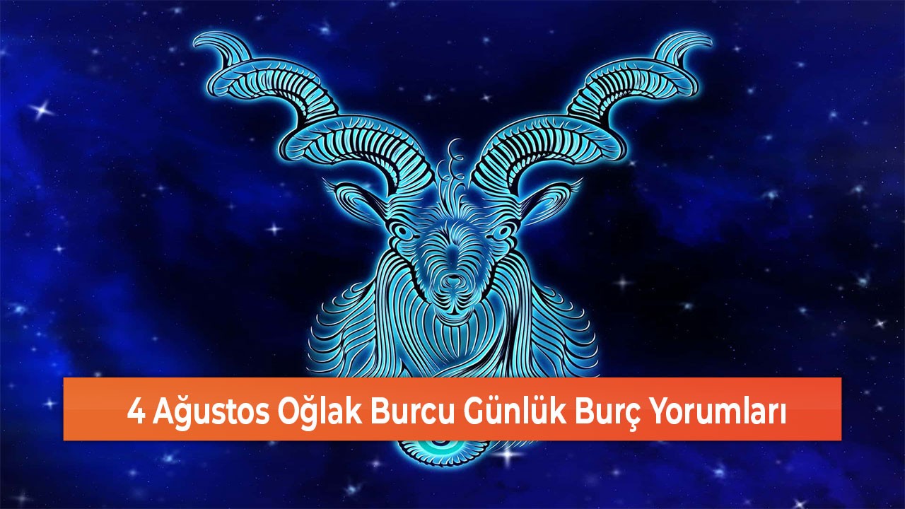 4 Ağustos Oğlak Burcu Günlük Burç Yorumları