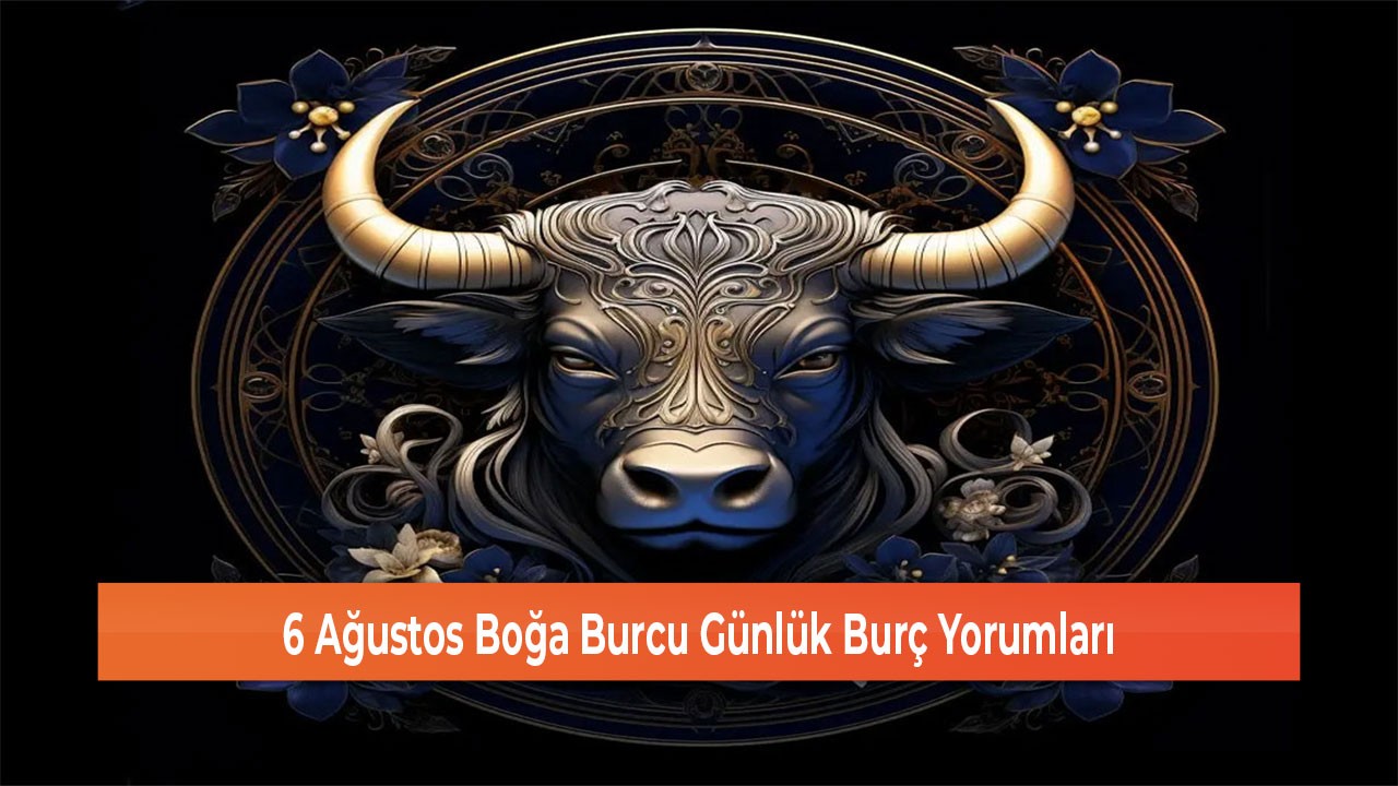 6 Ağustos Boğa Burcu Günlük Burç Yorumları