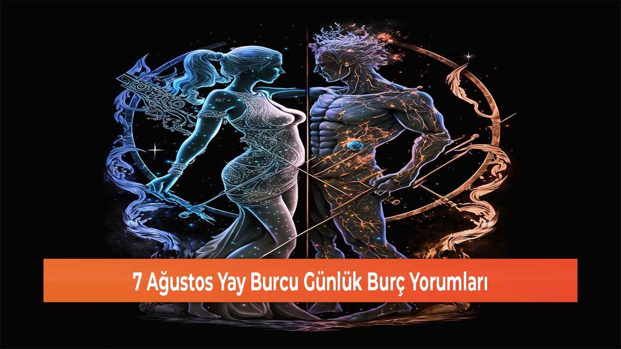 7 Ağustos Yay Burcu Günlük Burç Yorumları