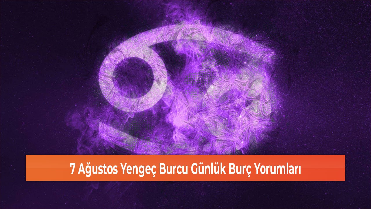 7 Ağustos Yengeç Burcu Günlük Burç Yorumları