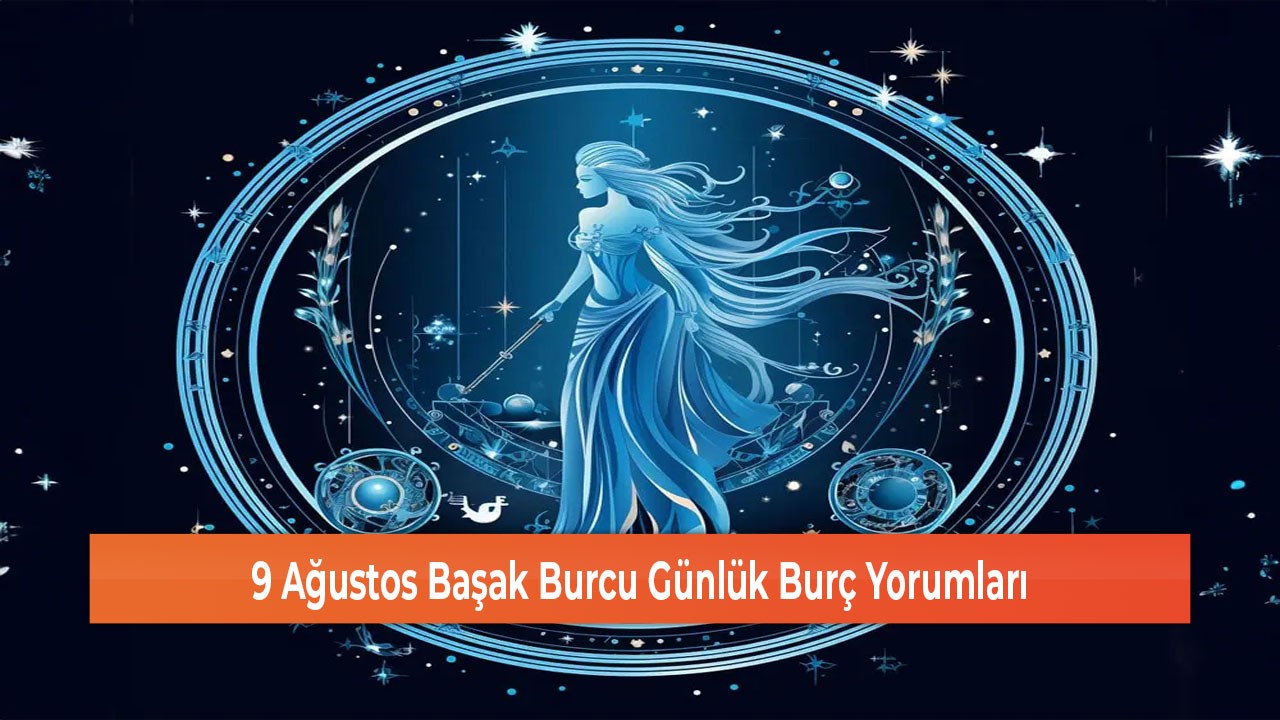 8 Ağustos Başak Burcu Günlük Burç Yorumları