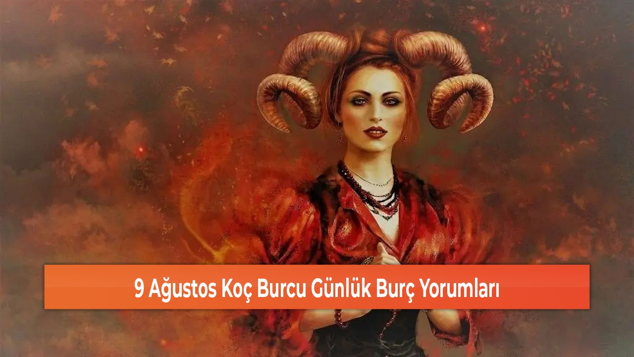 9 Ağustos Koç Burcu Günlük Burç Yorumları