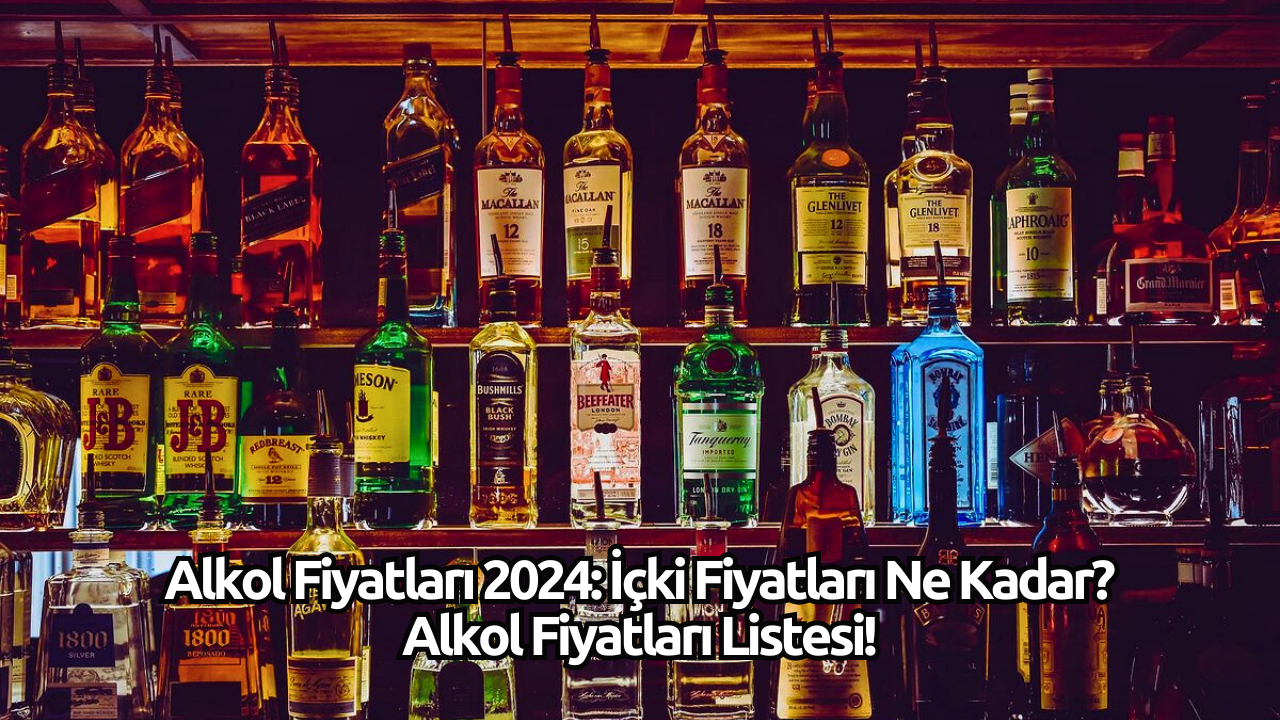 Alkol Fiyatları 2024: İçki Fiyatları Ne Kadar? Alkol Fiyatları Listesi!