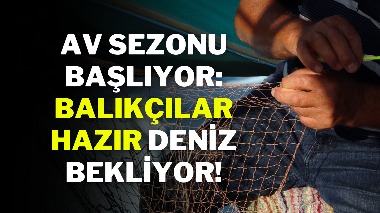 Av Sezonu Başlıyor: Balıkçılar Hazır,  Deniz Bekliyor!