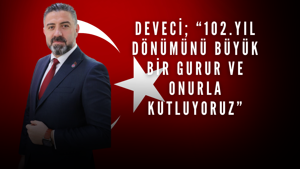 Sivas Şehit ve Gazi Aileleri Derneği Başkanı  Deveci; “102.Yıl dönümünü büyük bir gurur ve onurla kutluyoruz”