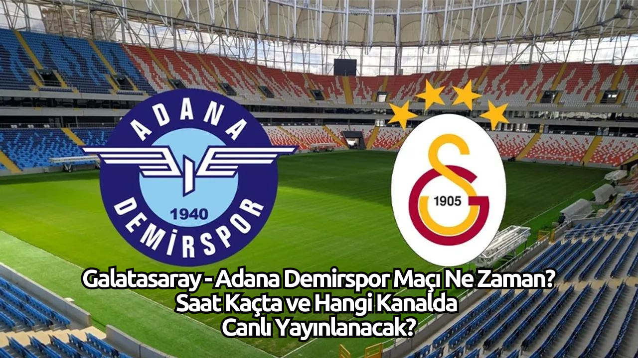 Galatasaray - Adana Demirspor Maçı Ne Zaman? Saat Kaçta ve Hangi Kanalda Canlı Yayınlanacak?