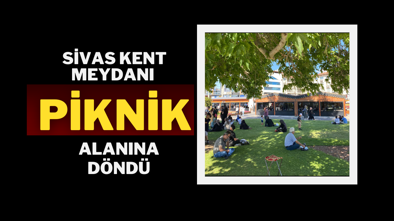 Sivas Kent Meydanı Piknik Alanına Döndü