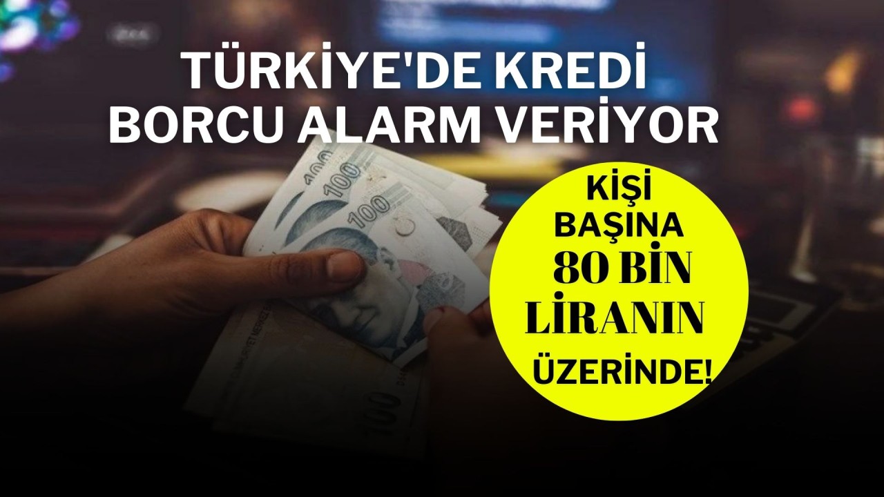 Türkiye'de Kredi Borcu Alarm Veriyor: Kişi Başına 80 Bin Liranın Üzerinde!