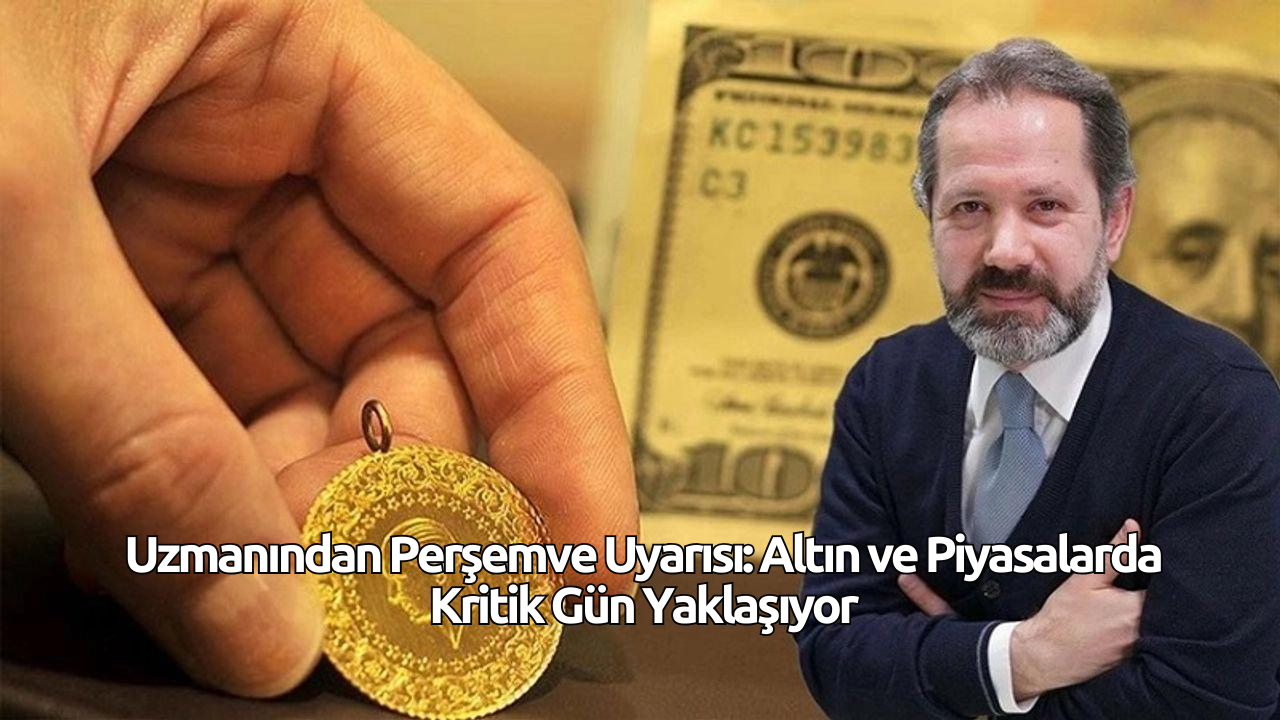 Uzmanından Perşembe Uyarısı: Altın ve Piyasalarda Kritik Gün Yaklaşıyor