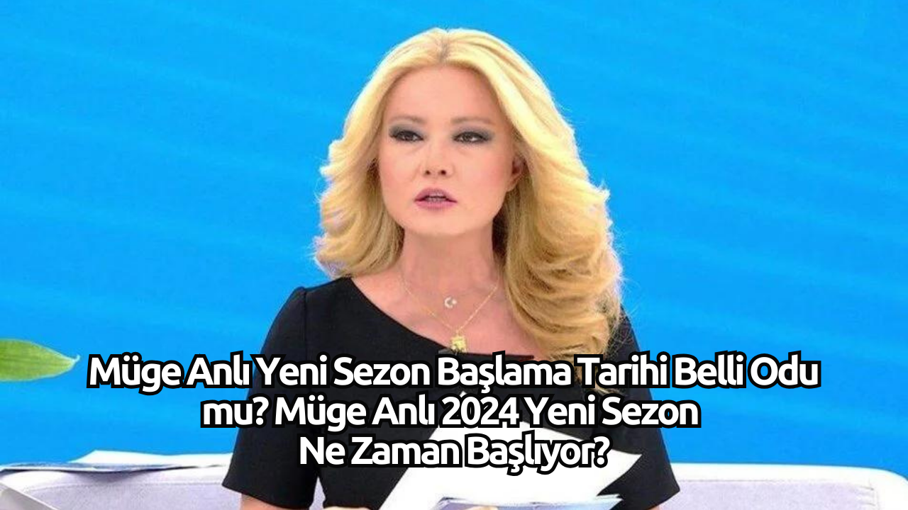 Müge Anlı Yeni Sezon Başlama Tarihi Belli Odu mu? Müge Anlı 2024 Yeni Sezon Ne Zaman Başlıyor?