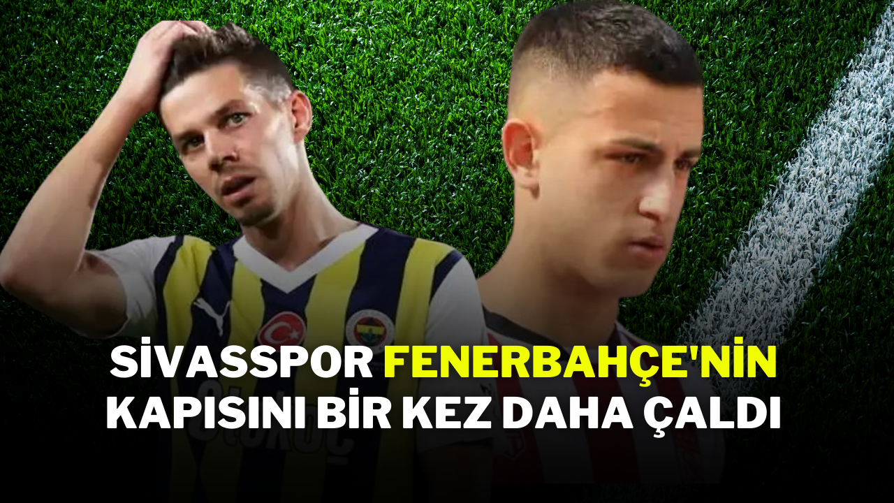 Sivasspor,  Fenerbahçe'nin Kapısını Bir Kez Daha Çaldı