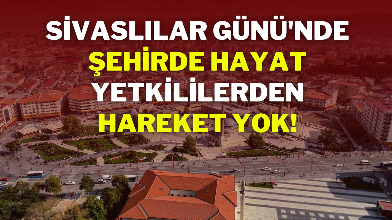 Sivaslılar Günü'nde Şehirde Hayat Yetkililerden Hareket Yok!