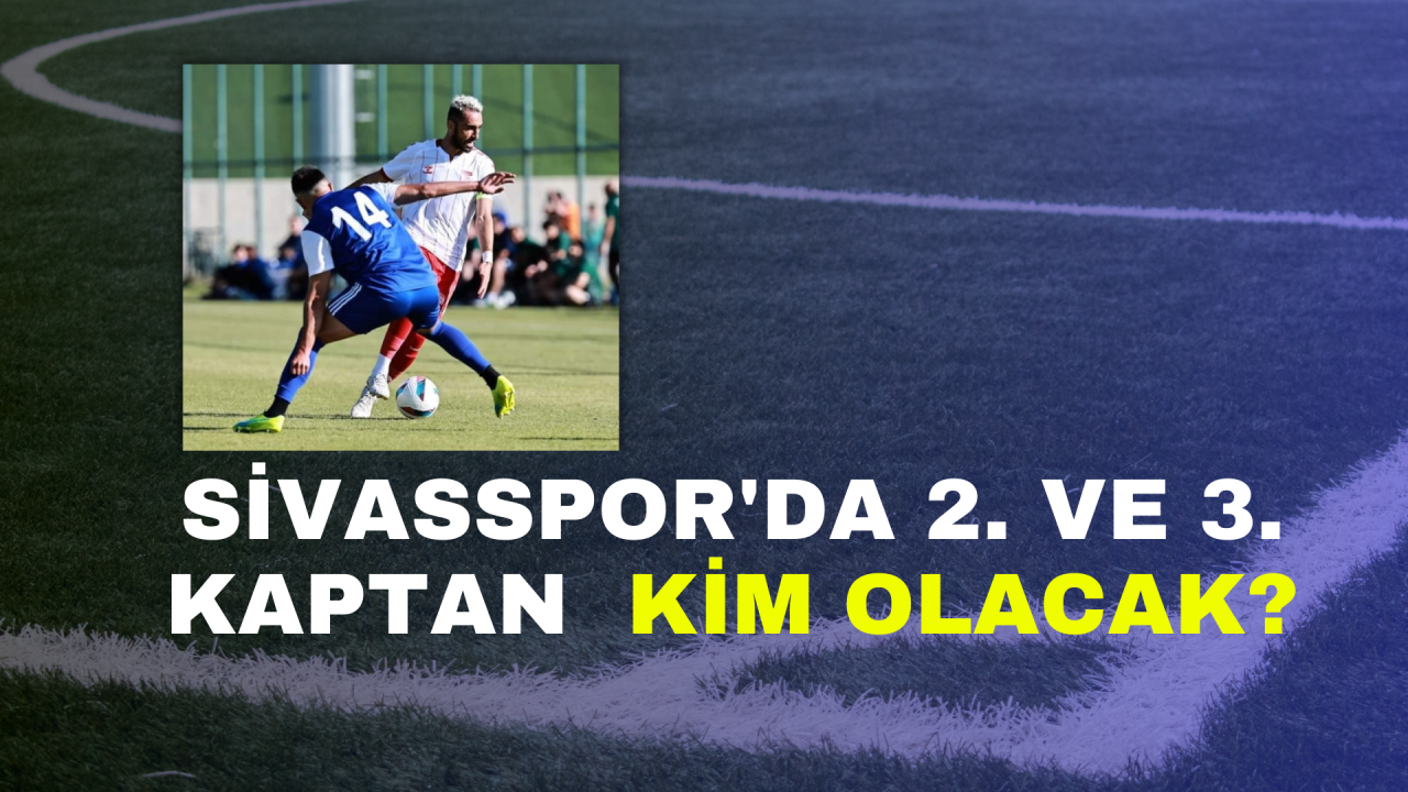 Sivasspor'da 2. ve 3. Kaptan  Kim Olacak?