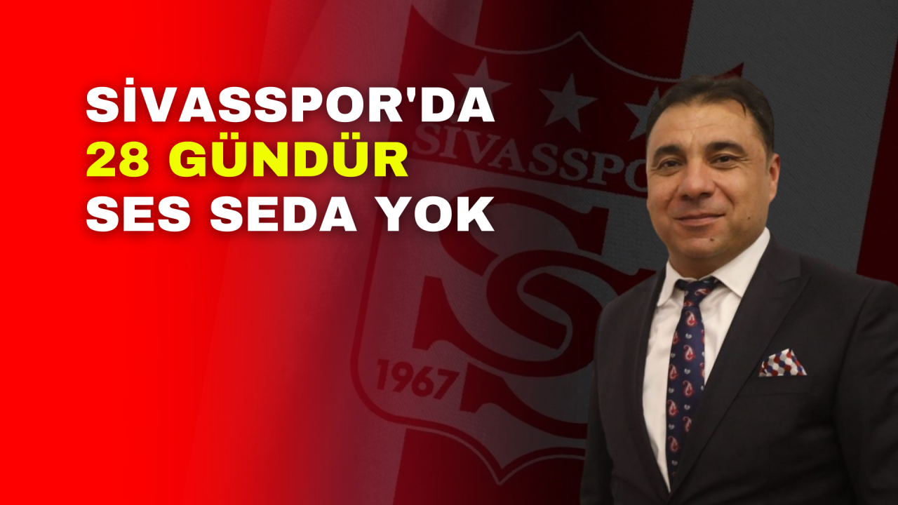 Sivasspor'da 28 Gündür Ses Seda Yok