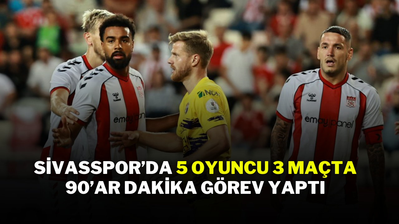 Sivasspor’da 5 Oyuncu 3 Maçta 90’ar Dakika Görev Yaptı