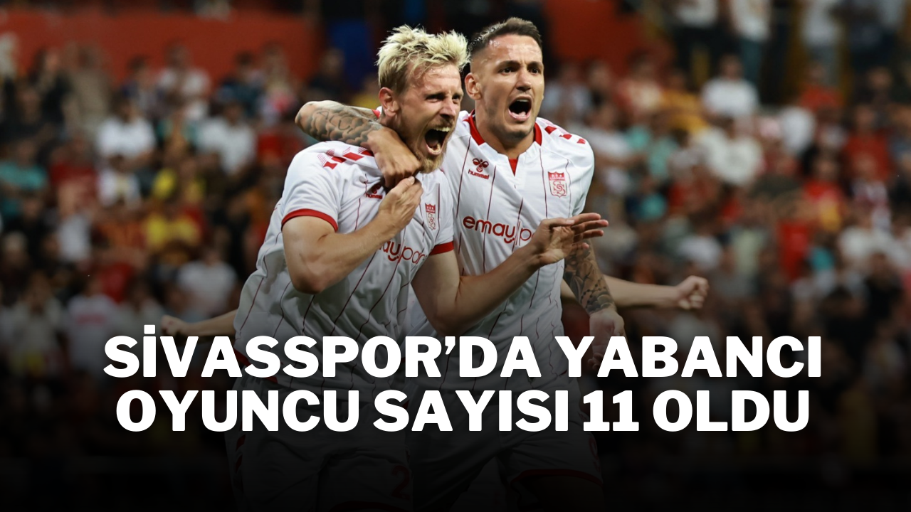 Sivasspor’da Yabancı Oyuncu Sayısı 11 Oldu