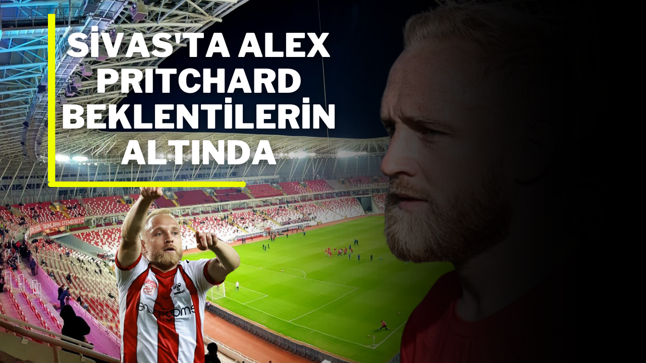 Sivas'ta Alex Prıtchard Beklentilerin Altında