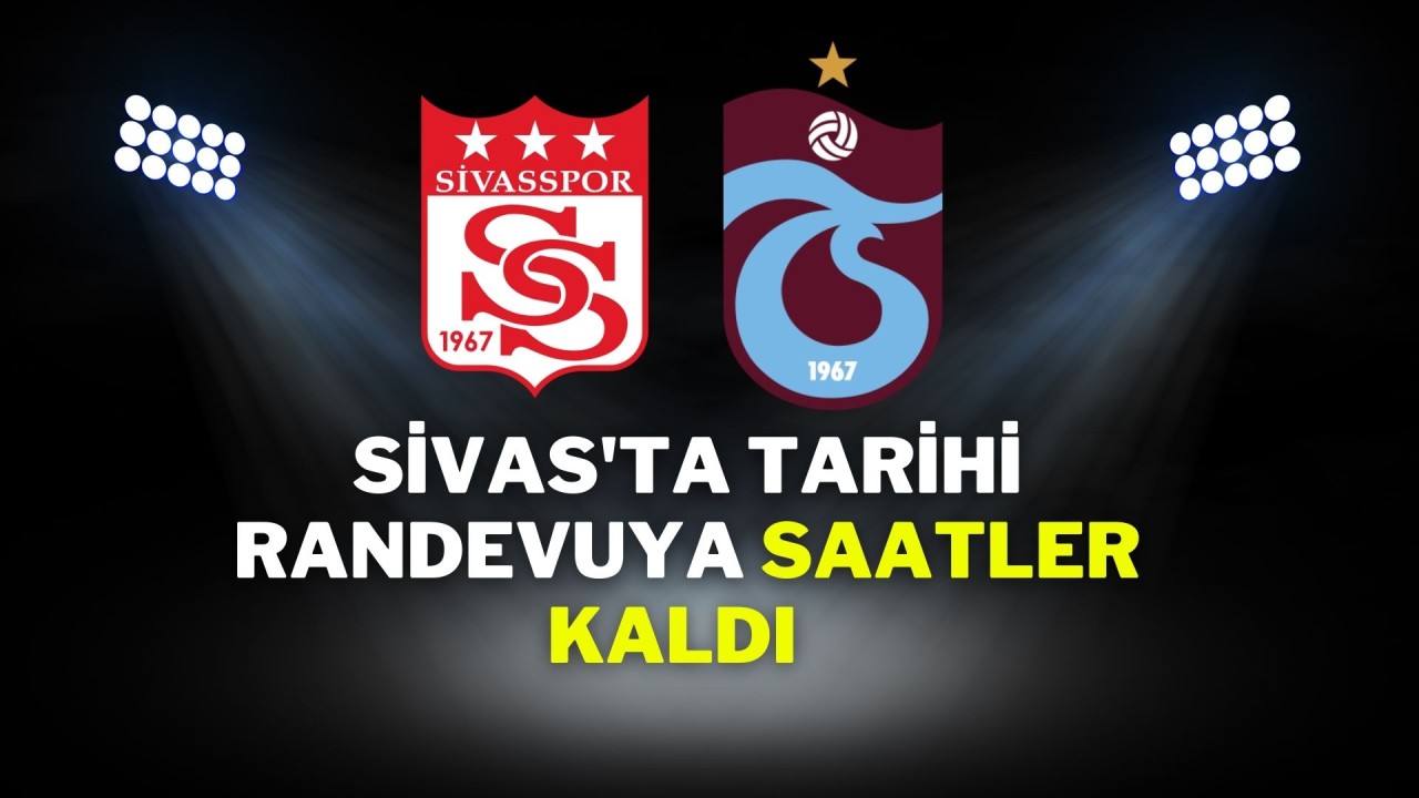 Sivas'ta Tarihi Randevuya Saatler Kaldı