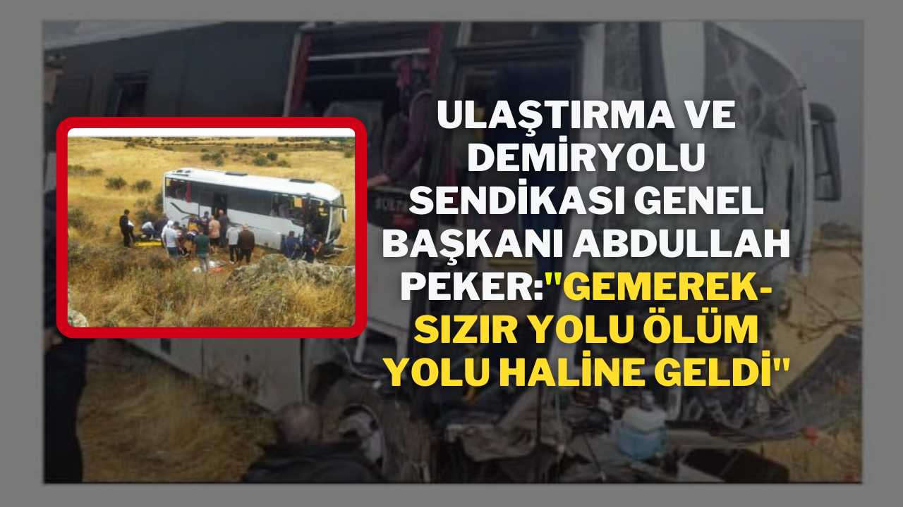 Ulaştırma ve Demiryolu Sendikası Genel Başkanı Abdullah Peker:''Gemerek-Sızır Yolu Ölüm Yolu Haline Geldi''