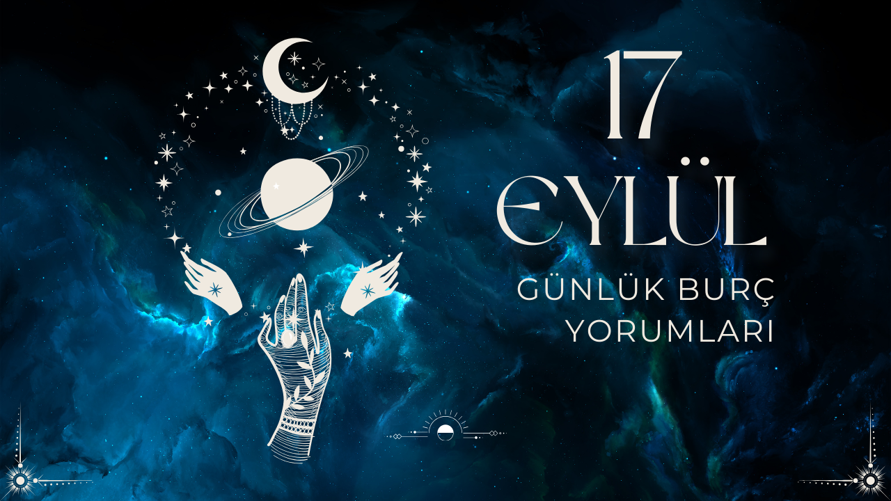 17 Eylül 2024 Günlük Burç Yorumları