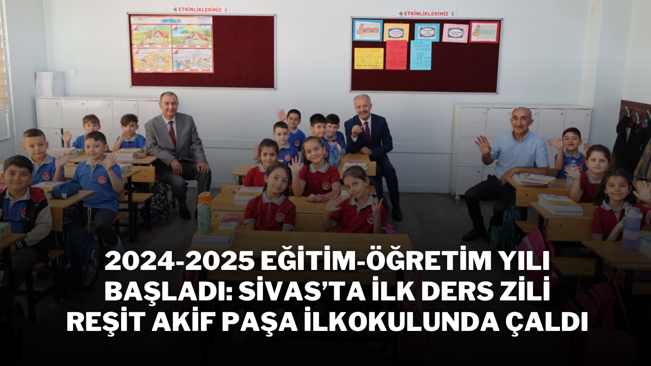 2024-2025 Eğitim-Öğretim Yılı Başladı: Sivas’ta İlk Ders Zili Reşit Akif Paşa İlkokulunda Çaldı