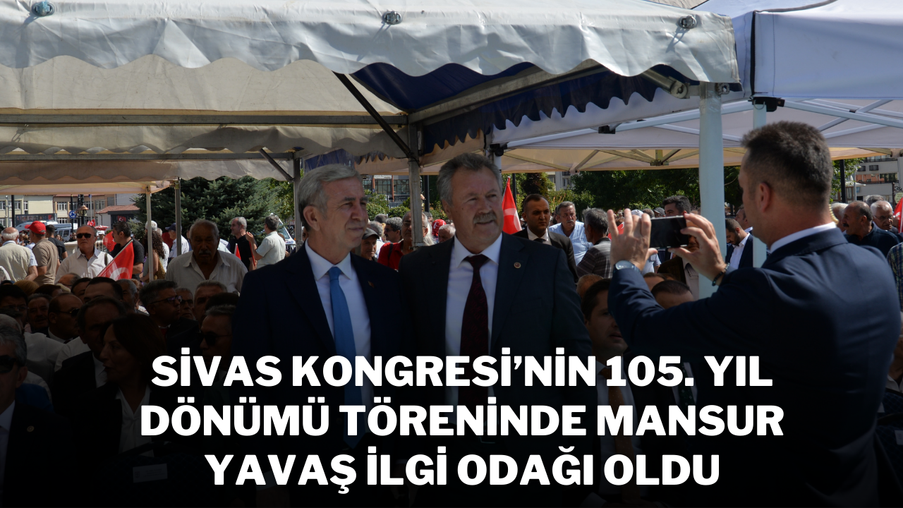 Sivas Kongresi’nin 105. Yıl Dönümü Töreninde Mansur Yavaş İlgi Odağı Oldu