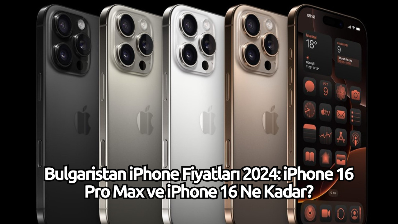 Bulgaristan iPhone Fiyatları 2024: iPhone 16 Pro Max ve iPhone 16 Ne Kadar?