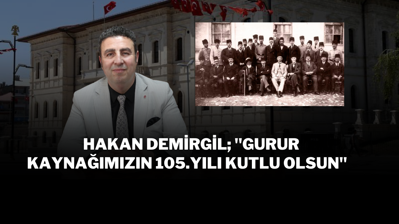 Sivas Esnaf Ve Sanatkârlar Odaları Birliği Başkanı Hakan Demirgil; "Gurur Kaynağımızın 105.Yılı Kutlu Olsun"