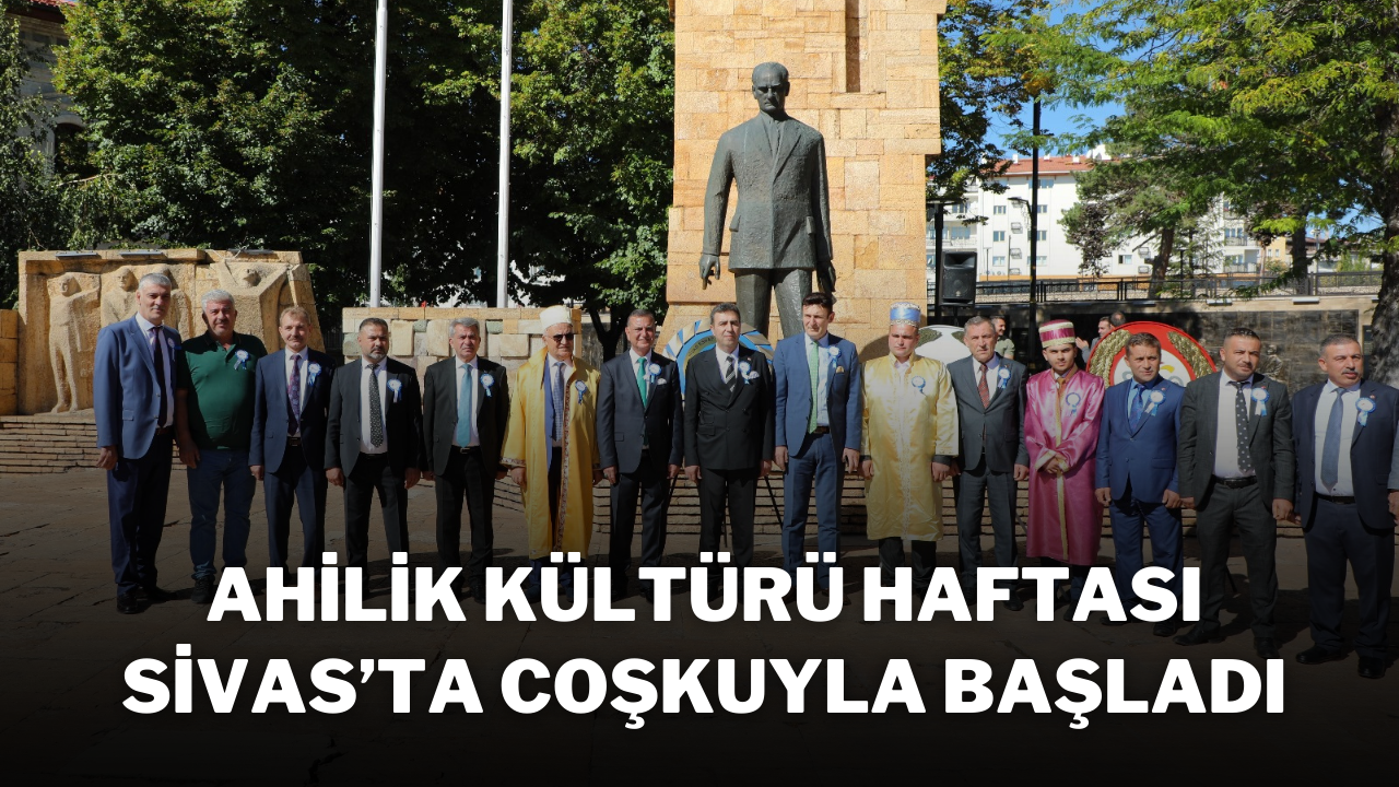 Ahilik Kültürü Haftası Sivas’ta Coşkuyla Başladı