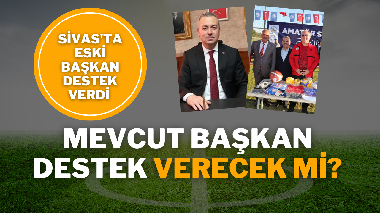 Sivas'ta Eski Başkan Destek Verdi Mevcut Başkan Destek Verecek Mi?