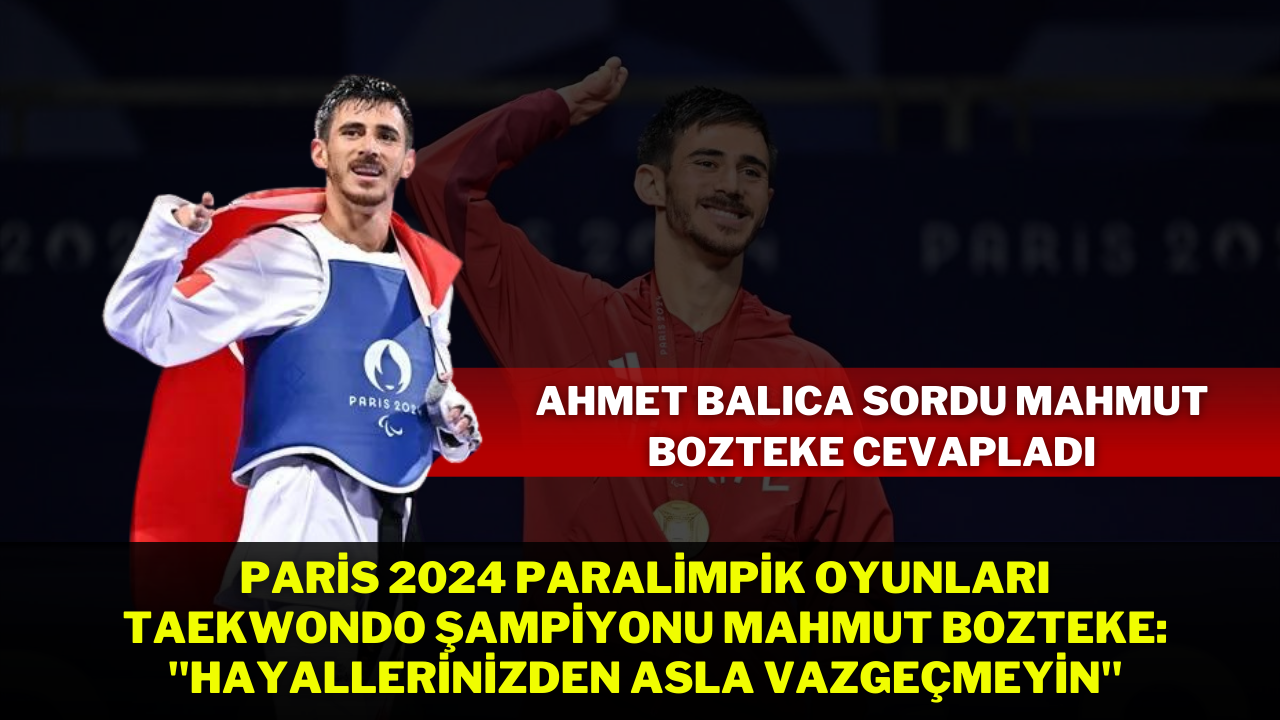 Paris 2024 Paralimpik Oyunları Taekwondo Şampiyonu Mahmut Bozteke: "Hayallerinizden Asla Vazgeçmeyin"