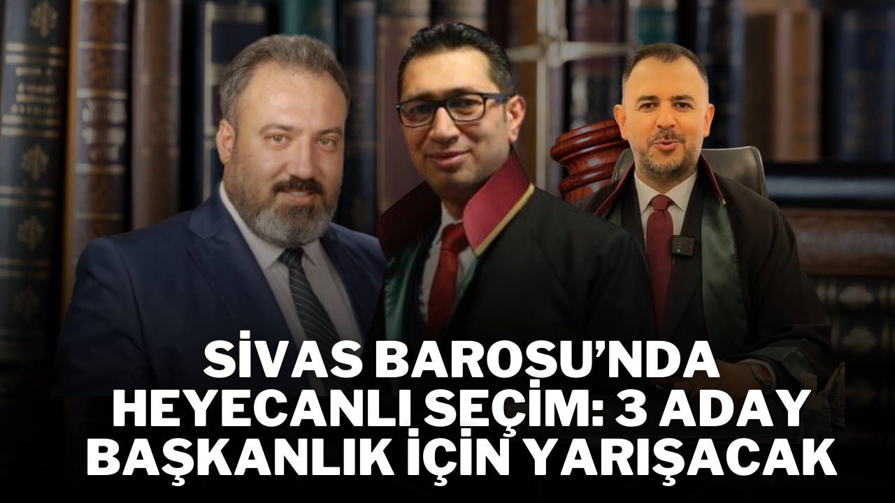 Sivas Barosu’nda Heyecanlı Seçim: 3 Aday Başkanlık İçin Yarışacak