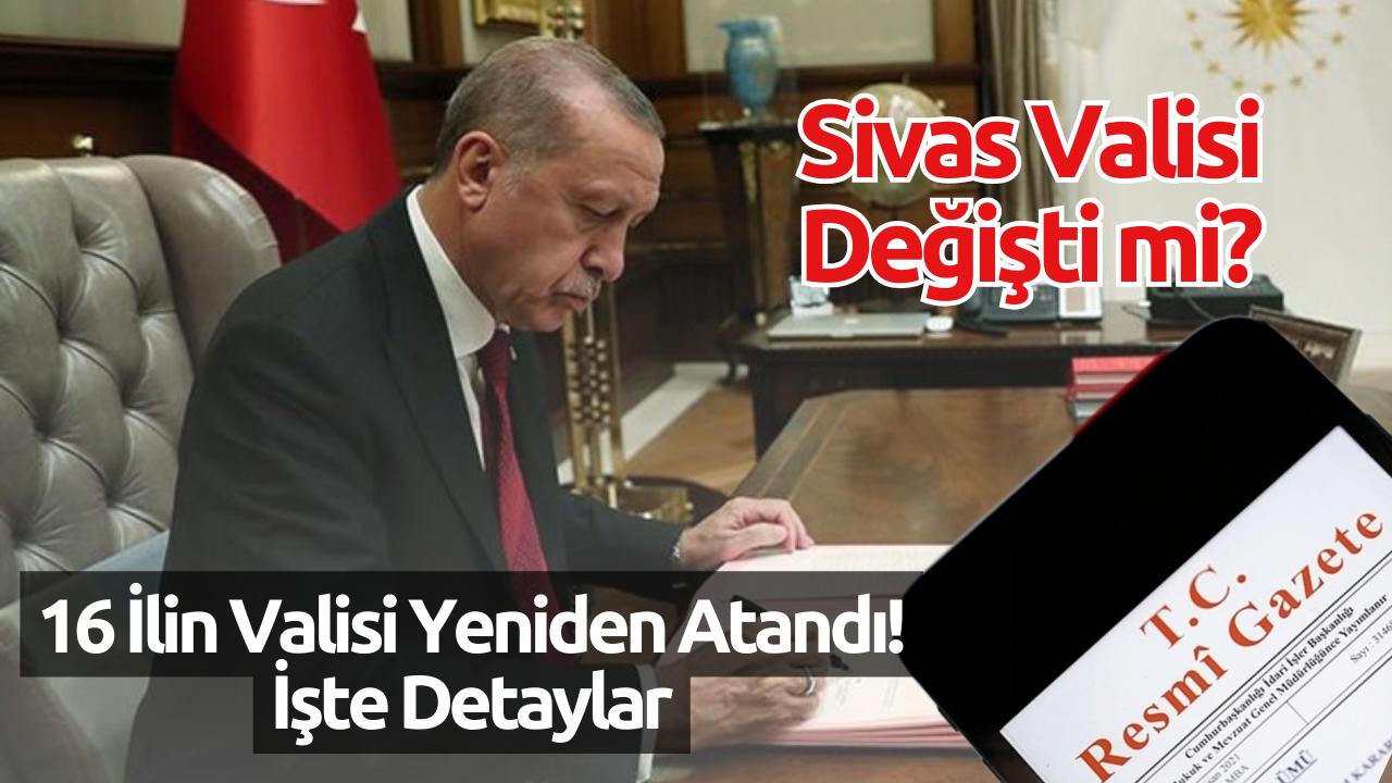 Sivas Valisi Değişti mi? 16 İlin Valisi Yeniden Atandı! İşte Detaylar