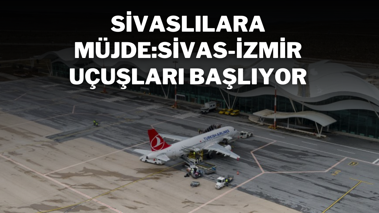 Sivaslılara Müjde:Sivas-İzmir Uçuşları Başlıyor