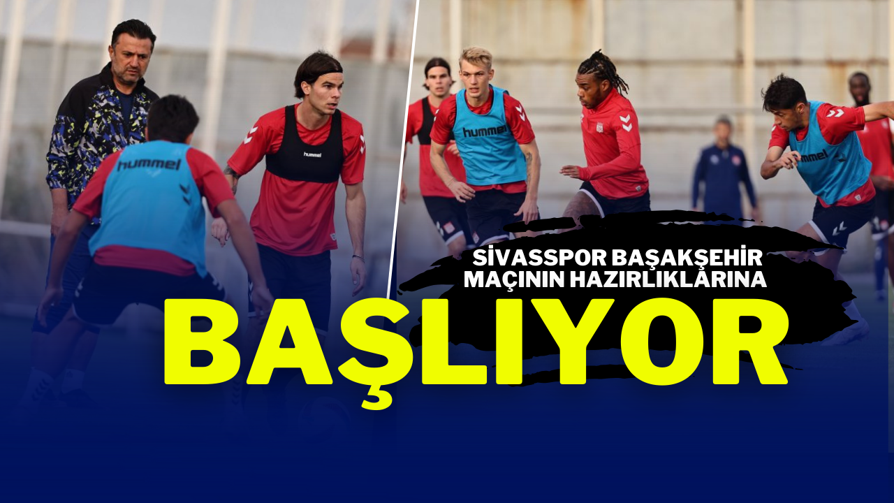 Sivasspor Başakşehir Maçının Hazırlıklarına Başlıyor