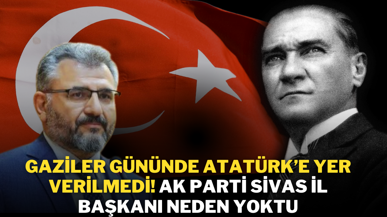 Gaziler Gününde Atatürk’e Yer Verilmedi! AK Parti Sivas İl Başkanı Neden Yoktu